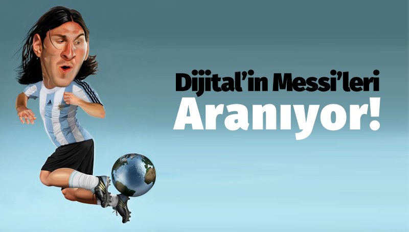Dijital’in Messi’leri Aranıyor!